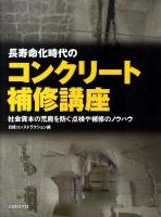 長寿命化時代のコンクリート補修講座 : 社会資本の荒廃を防ぐ点検や補修のノウハウ