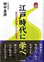 江戸時代に学べ : 明日を生きぬくヒントがある