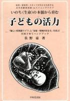 子どもの活力 : いのち(生命)の本源から育む : 「愉しい倶楽部ライフ」と「家庭・地域が活きる」を結ぶ共同子育てハンドブック : 幼児・保育者・スタッフが生かされ活きる水中活動倶楽部inスイミングクラブ