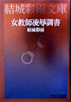 女教師凌辱調書 ＜結城彩雨文庫 / 結城彩雨 著＞