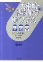 美術館・博物館で働く人たち : しごとの現場としくみがわかる! ＜しごと場見学!＞