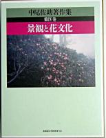 景観と花文化 ＜中尾佐助著作集 / 中尾佐助 著 ; 金子務  平木康平  保田淑郎  山口裕文 編 第4巻＞