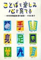 ことばを楽しみ心を育てる : 中学校国語教育の創造