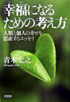 幸福になるための考え方 : 人類と個人の幸せを思索するエッセイ