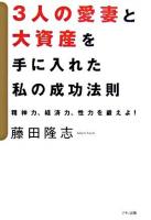 3人の愛妻と大資産を手に入れた私の成功法則 : 精神力、経済力、性力を鍛えよ!