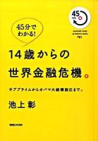 14歳からの世界金融危機。 : サブプライムからオバマ大統領就任まで。 : 45分でわかる! ＜Magazine house 45 minutes series #01＞