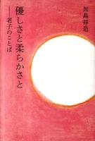 優しさと柔らかさと : 老子のことば ＜老子 (経典)＞