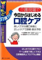 介護現場で今日からはじめる口腔ケア : 楽しくできる健口体操と正しいケアで誤嚥・肺炎予防 ＜もっと介護力!シリーズ＞