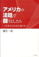 アメリカの法廷で闘うとしたら : 日本とどれほど違うか