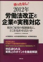 待ったなし!2012年労働法改正と企業の実務対応 : 相次ぐ雇用の規制強化に、どこを見直せばよいか : ・労働契約法・高年齢者雇用安定法・労働者派遣法 ＜労政時報選書＞