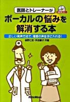 医師とトレーナーがボーカルの悩みを解消する本 : 正しい発声方法で、理想の声を手に入れる!