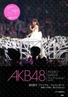 AKB48前田敦子ファイナル・フォトレポート = AKB48 ATSUKO MAEDA Final Photograph report : 最高の7年間を、僕たちは忘れない