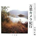 万葉カメラ紀行 : 日本の詩歌のふるさとを訪ねる ＜万葉集＞