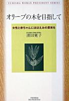 オリーブの木を目指して : 女性と赤ちゃんにほほえみの果実を ＜Yuhisha woman president series＞