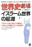 世界史劇場イスラーム世界の起源 : 臨場感あふれる解説で、楽しみながら歴史を"体感"できる
