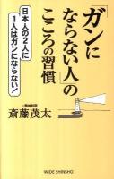 「ガンにならない人」のこころの習慣 : 日本人の2人に1人はガンにならない ＜Wide shinsho＞