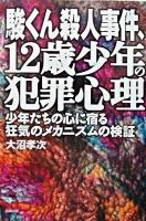 駿くん殺人事件、12歳少年の犯罪心理 : 少年たちの心に宿る狂気のメカニズムの検証