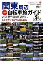 関東周辺日帰り自転車旅ガイド : 一人でも、家族連れでもみんなで楽しめるサイクリングルート詳細ガイド。厳選45コース : レンタサイクルでも楽しめる ＜自転車生活how to books じてんしゃといっしょにくらす 07＞
