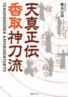 天真正伝香取神刀流 : いにしえより武の郷に家伝されし精妙なる技法群!