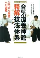 合気道養神館精解技法体系 : 入門から黒帯への道標 : 合気道養神館公式技術書