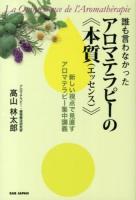 誰も言わなかったアロマテラピーの《本質(エッセンス)》 = La Quintessence de l'Aromathérapie : 新しい視点で見直すアロマテラピー集中講義