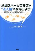 地域スポーツクラブの"法人格"を取得しよう! : 理想のクラブ運営ガイド : The Management of Regional Sport Organizations
