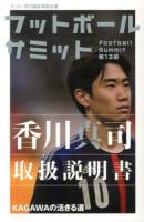 フットボールサミット = Football Summit : サッカー界の論客首脳会議 第13回 (香川真司取扱説明書)