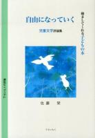 自由になっていく : 励ましてくれる子どもの本 : 児童文学評論集 ＜てらいんくの評論＞