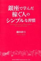 銀座で学んだ稼ぐ人のシンプルな習慣 = The simple custom of Ginza tells us the way of a success