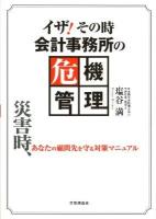イザ!その時会計事務所の危機管理 : 災害時、あなたの顧問先を守る対策マニュアル