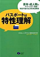 パスポートは特性理解 : 青年・成人期のアスペルガー障害・特定不能の広汎性発達障害