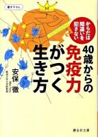 40歳からの免疫力がつく生き方 : からだは間違いを犯さない ＜静山社文庫 B-あ-1-1＞