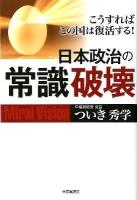 日本政治の常識破壊 : こうすればこの国は復活する!
