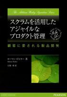 スクラムを活用したアジャイルなプロダクト管理 : 顧客に愛される製品開発 ＜The Addison-Wesley Signature Series  A MIKE COHN SIGNATURE BOOK＞