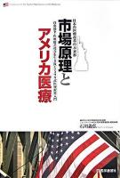 市場原理とアメリカ医療 : 日本の医療改革の未来形 : 自由競争・医療格差社会を生き抜くアメリカ式医療経営入門