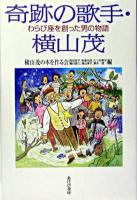 奇跡の歌手・横山茂 : わらび座を創った男の物語