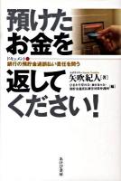 預けたお金を返してください! : ドキュメント・銀行の預貯金過誤払い責任を問う ＜預金者保護法＞