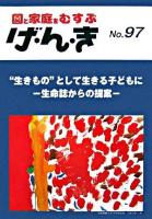 "生きもの"として生きる子どもに : 園と家庭をむすぶげ・ん・き : 生命誌からの提案 No.97