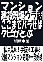マンション建設現場ウラ話・ここまでバラせばクビがとぶ : 私は見た!手抜き工事と欠陥マンション完売の一部始終