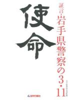 使命 : 証言・岩手県警察の3・11
