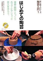 はじめての陶芸 : 湯呑・飯碗・とっくり,カップ・ビアジョッキ,花入を作ろう。 ＜はじめてシリーズ  陶芸入門 1＞ 改題新装版.