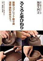 ろくろと手びねり : 飯碗・ゴブレット・銘々皿・湯呑・徳利を作ろう。 ＜はじめてシリーズ陶芸入門 2＞