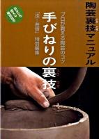 手びねりの裏技 : 陶芸裏技マニュアル : プロが教える陶芸のコツ : あなたも使える陶芸技法 新装版