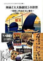 映画「大大阪観光」の世界 : 昭和12年のモダン都市 ＜大阪大学総合学術博物館叢書 4＞