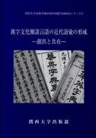 漢字文化圏諸言語の近代語彙の形成 : 創出と共有 ＜関西大学東西学術研究所国際共同研究シリーズ 6＞