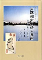 内藤湖南と清人書画 : 関西大学図書館内藤文庫所蔵品集 ＜関西大学東西学術研究所資料集刊 26＞