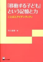 「移動する子ども」という記憶と力 : ことばとアイデンティティ ＜リテラシーズ叢書 2＞
