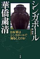 シンガポール華僑粛清 : 日本軍はシンガポールで何をしたのか