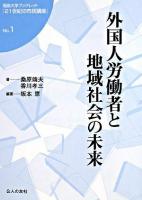 外国人労働者と地域社会の未来 ＜福島大学ブックレット『21世紀の市民講座』 / 福島大学行政社会学部創設20周年記念ブックレット編集委員会 編 no.1＞