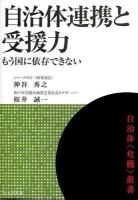 自治体連携と受援力 : もう国に依存できない ＜自治体〈危機〉叢書＞
